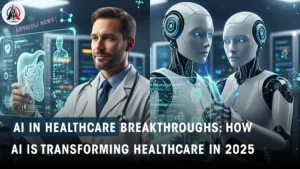 AI in Healthcare Breakthroughs: How AI is Transforming Healthcare in 2025