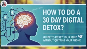 How to do 30 Day Digital Detox? Realistic Guide to Reset Your Mind Without Quitting Your Phone